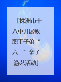 株洲市十八中开展教职工子弟“六一”亲子游艺活动