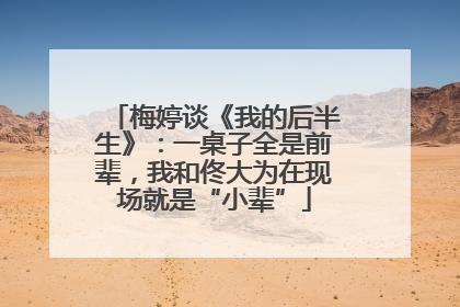 梅婷谈《我的后半生》：一桌子全是前辈，我和佟大为在现场就是“小辈”