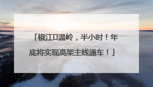椒江⇌温岭，半小时！年底将实现高架主线通车！