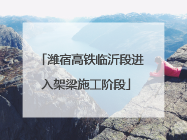潍宿高铁临沂段进入架梁施工阶段