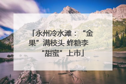 永州冷水滩：“金果”满枝头 蜂糖李“甜蜜”上市