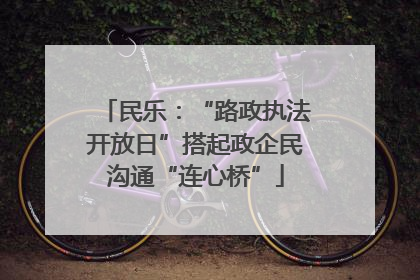 民乐：“路政执法开放日”搭起政企民沟通“连心桥”