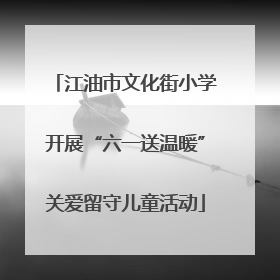 江油市文化街小学开展“六一送温暖”关爱留守儿童活动