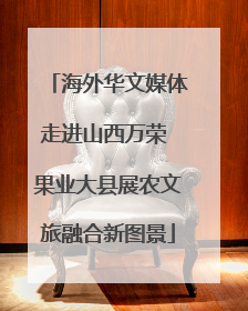 海外华文媒体走进山西万荣 果业大县展农文旅融合新图景