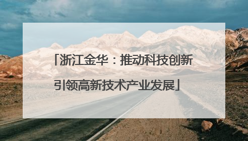 浙江金华：推动科技创新引领高新技术产业发展