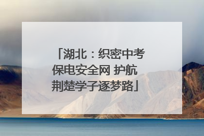 湖北：织密中考保电安全网 护航荆楚学子逐梦路