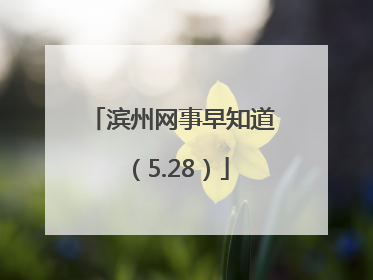 滨州网事早知道（5.28）