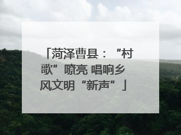 菏泽曹县：“村歌”嘹亮 唱响乡风文明“新声”