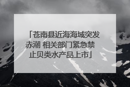 苍南县近海海域突发赤潮 相关部门紧急禁止贝类水产品上市