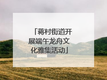 蒋村街道开展端午龙舟文化雅集活动