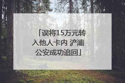 误将15万元转入他人卡内 浐灞公安成功追回