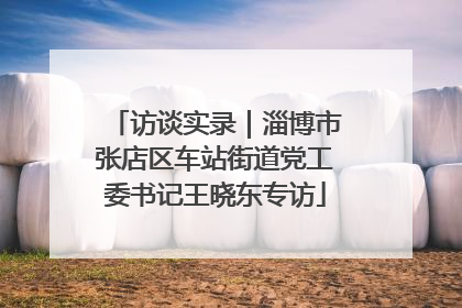 访谈实录｜淄博市张店区车站街道党工委书记王晓东专访