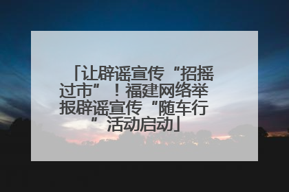 让辟谣宣传“招摇过市”！福建网络举报辟谣宣传“随车行”活动启动