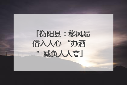 衡阳县：移风易俗入人心 “办酒”减负人人夸