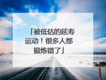 被低估的延寿运动！很多人都锻炼错了