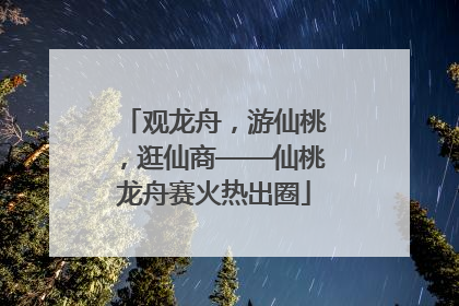 观龙舟，游仙桃，逛仙商——仙桃龙舟赛火热出圈