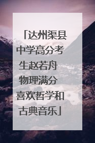 达州渠县中学高分考生赵若舟 物理满分 喜欢哲学和古典音乐