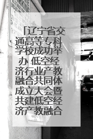 辽宁省交通高等专科学校成功举办 低空经济行业产教融合共同体成立大会暨共建低空经济产教融合新生态论坛
