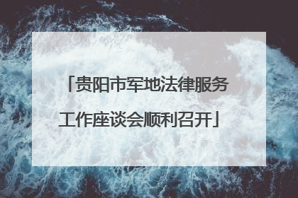 贵阳市军地法律服务工作座谈会顺利召开