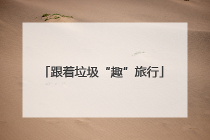 跟着垃圾“趣”旅行