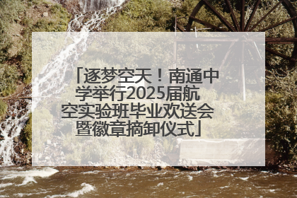 逐梦空天！南通中学举行2025届航空实验班毕业欢送会暨徽章摘卸仪式
