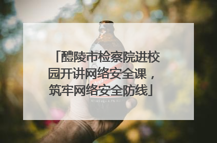 醴陵市检察院进校园开讲网络安全课，筑牢网络安全防线