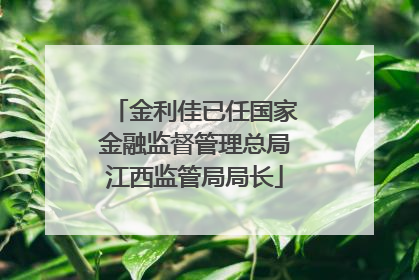 金利佳已任国家金融监督管理总局江西监管局局长