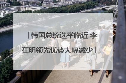 韩国总统选举临近 李在明领先优势大幅减少