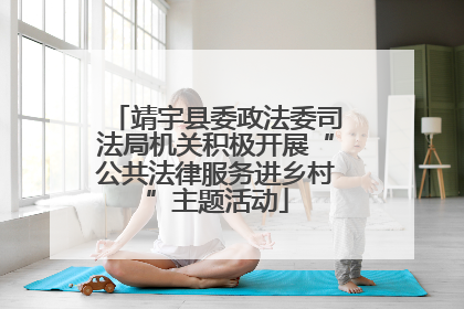 靖宇县委政法委司法局机关积极开展“公共法律服务进乡村”主题活动