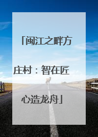 闽江之畔方庄村：智在匠心造龙舟