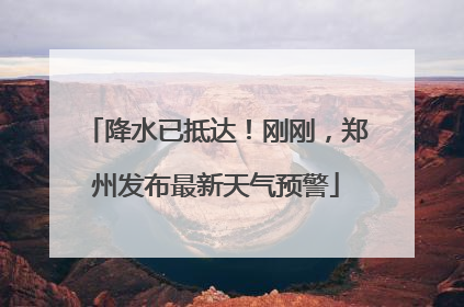 降水已抵达！刚刚，郑州发布最新天气预警