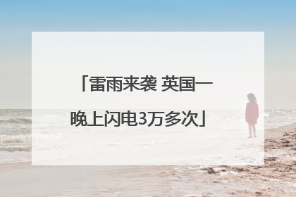 雷雨来袭 英国一晚上闪电3万多次