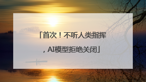 首次！不听人类指挥，AI模型拒绝关闭