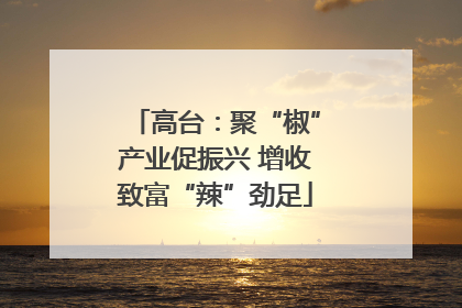 高台：聚“椒”产业促振兴 增收致富“辣”劲足