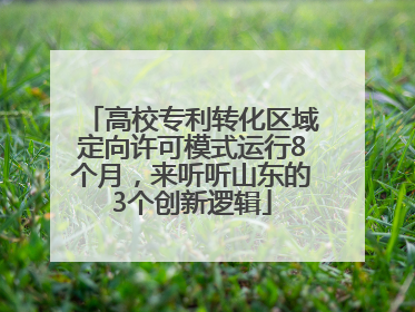 高校专利转化区域定向许可模式运行8个月，来听听山东的3个创新逻辑