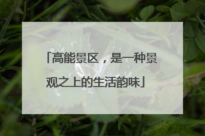 高能景区，是一种景观之上的生活韵味