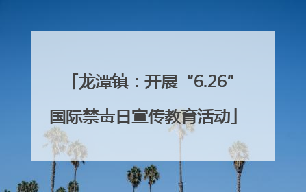 龙潭镇：开展“6.26”国际禁毒日宣传教育活动