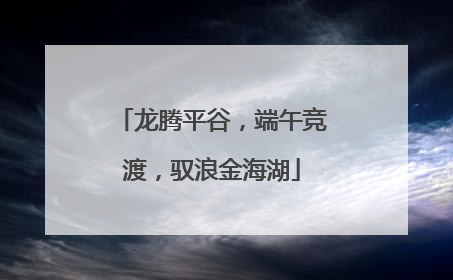 龙腾平谷，端午竞渡，驭浪金海湖