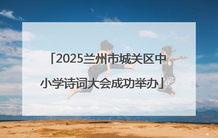 2025兰州市城关区中小学诗词大会成功举办