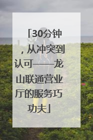 30分钟，从冲突到认可——龙山联通营业厅的服务巧功夫