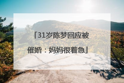 31岁陈梦回应被催婚：妈妈很着急