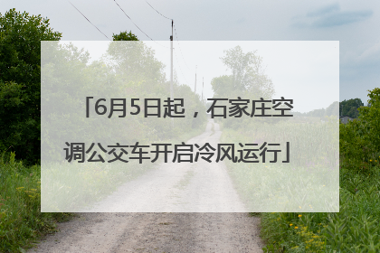 6月5日起，石家庄空调公交车开启冷风运行