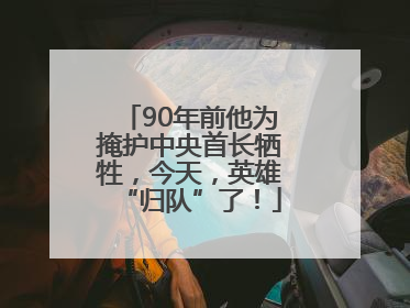 90年前他为掩护中央首长牺牲，今天，英雄“归队”了！