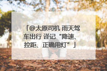 @太原司机 雨天驾车出行 谨记“降速、控距、正确用灯”
