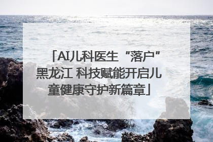 AI儿科医生“落户”黑龙江 科技赋能开启儿童健康守护新篇章